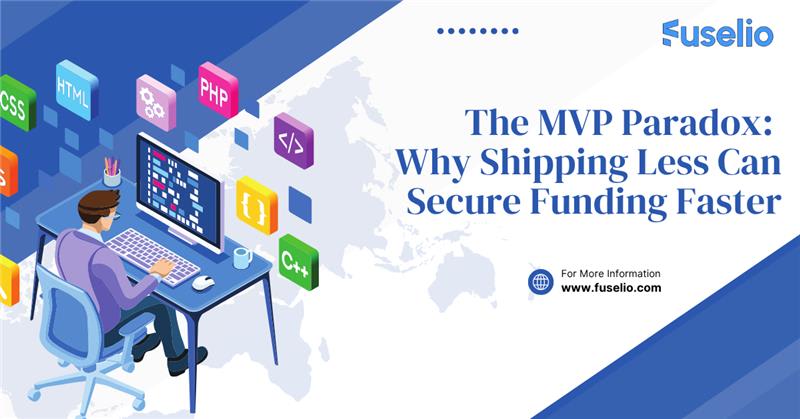 The MVP Paradox: Why Shipping Less Can Secure Funding Faster
