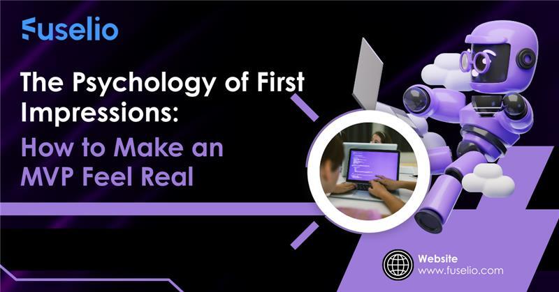 The Psychology of First Impressions: How to Make an MVP Feel Real