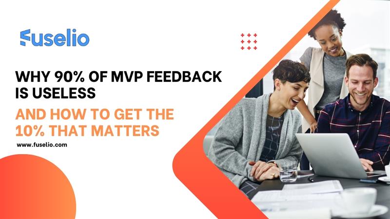 Why 90% of MVP Feedback Is Useless – and How to Get the 10% That Matters